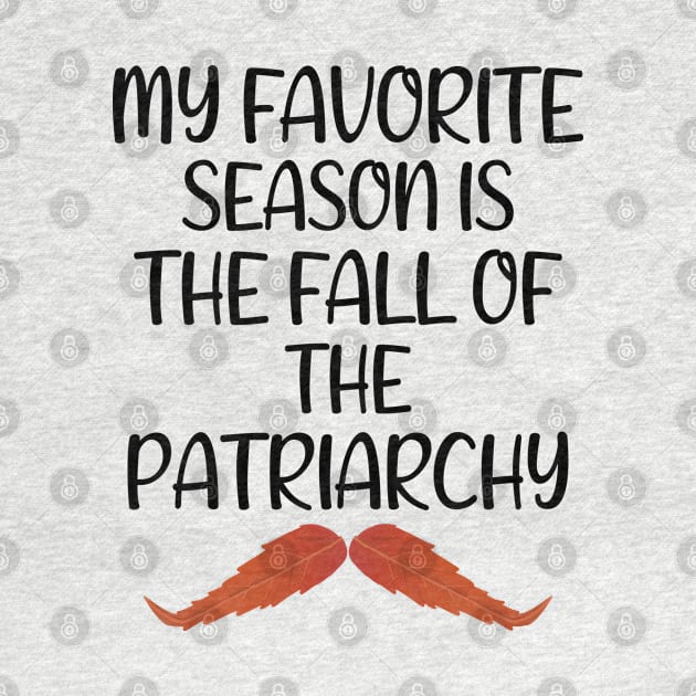 My Favorite Season Is The Fall Of The Patriarchy ,Funny Sarcastic quote For Feminist by yass-art